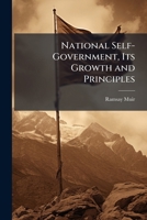 National Self-Government, Its Growth and Principles, the Culmination of Modern History 1142145530 Book Cover