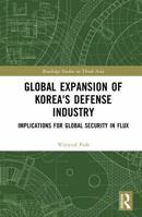 Global Expansion of Korea's Defense Industry: Implications for Global Security in Flux (Routledge Studies on Think Asia) 1041349009 Book Cover