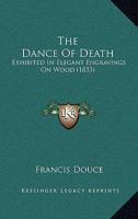 The Dance Of Death: Exhibited In Elegant Engravings On Wood 1437324436 Book Cover