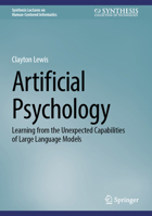 Artificial Psychology: Learning from the Unexpected Capabilities of Large Language Models (Synthesis Lectures on Human-Centered Informatics) 3031766458 Book Cover