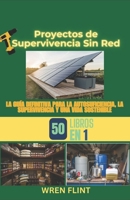 Proyectos de supervivencia sin red: La guía definitiva para la autosuficiencia, la supervivencia y una vida sostenible (50 libros en 1) (Spanish Edition) B0DT8Y9BJV Book Cover