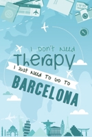 I Don't Need Therapy I Just Need To Go To Barcelona: Barcelona Travel Notebook / Vacation Journal / Diary / LogBook / Hand Lettering Funny Gift Idea For Travellers, Explorers, Backpackers, Tourists -  1661958559 Book Cover