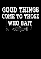 Good Things Come To Those Who Bait: Fishing Ledger To Record Weight Size And Location 1711890413 Book Cover