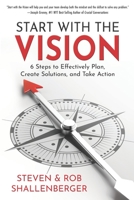 Start with the Vision : Six Steps to Effectively Plan, Create Solutions, and Take Action 0988845989 Book Cover