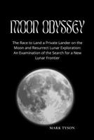 Moon Odyssey: The Race to Land a Private Lander on the Moon and Resurrect Lunar Exploration: An Examination of the Search for a New Lunar Frontier B0CWF3VWR3 Book Cover