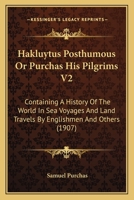 Hakluytus Posthumous Or Purchas His Pilgrims V2: Containing A History Of The World In Sea Voyages And Land Travels By Englishmen And Others 1104092786 Book Cover