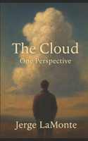The Cloud – One Perspective: Exploring Presence, Awareness, and the Interplay of Mind, Body, and Environment B0FVFXPZKT Book Cover