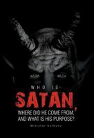 Who Is Satan, Where Did He Come From, and What Is His Purpose? 1466911786 Book Cover