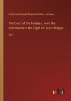 The Court of the Tuileries. From the Restoration to the Flight of Louis Philippe: Vol. I 3385353467 Book Cover