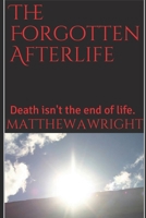 The Forgotten Afterlife: Death is not the end of life. B08LQYLVLR Book Cover