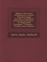 Majestas Hierarchiae Ecclesiasticae a Summi Pontificis Regali Sacerdocio Cardinalium Eminentissima Purpura ... Ex Dogmatibus Theologicis... Proposita. 1293471887 Book Cover