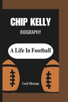 CHIP KELLY BIOGRAPHY: A Life In Football B0DQDW7B5Y Book Cover