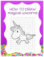 How to Draw Magical Unicorns: How to Draw Magical Unicorns for Kids Dream Come True Amazing Cute Unicorn Kawaii A Step-by-Step Drawing and Activity ... 110 Pages of 8.5"x11" Blank Paper for Drawing 1674595255 Book Cover