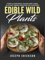 Edible Wild Plants: Over 111 Natural Foods and Over 22 Plant-Based Recipes On A Budget 195418218X Book Cover