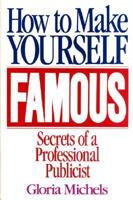 How to Make Yourself Famous: The Secrets a Professional Publicist 0803893590 Book Cover