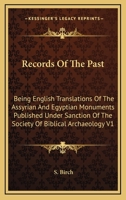 Records of the Past: Being English Translations of the Assyrian and Egyptian Monuments Published Under Sanction of the Society of Biblical 1428617736 Book Cover