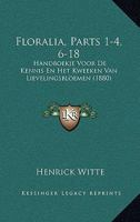 Floralia, Parts 1-4, 6-18: Handboekje Voor De Kennis En Het Kweeken Van Lievelingsbloemen (1880) 1167732596 Book Cover