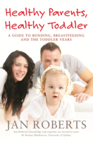 Healthy Parents, Healthy Toddler: A Guide to Bonding, Breastfeeding and the Toddler Years 1742752209 Book Cover