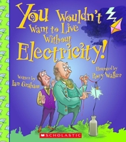 You Wouldn't Want to Live Without Electricity! 0531213072 Book Cover
