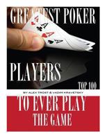 Greatest Poker Players to Ever Play the Game: Top 100 1492983578 Book Cover