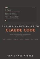 The Beginner’s Guide to Claude Code: Get Up and Running Fast with Anthropic's Agentic Coding Tool B0H47YWV7B Book Cover