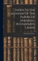 Index To The Calendar Of The Papers Of Mirabeau Buonaparte Lamar 1021833002 Book Cover