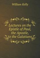 Lectures on the Epistle of Paul, the Apostle, to the Galatians 5518732686 Book Cover