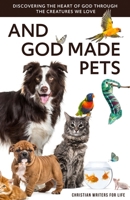 And God Made Pets: Discovering the Heart of God Through the Creatures We Love B0FNK1N5HJ Book Cover