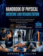 Handbook of Physical Medicine and Rehabilitation 2026: Systematic Approach to Musculoskeletal Diagnosis, Neurorecovery, & Interventional Therapeutics for Resident Physicians B0H3HGK8QT Book Cover
