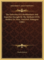 The Detection Of Colorblindness And Imperfect Eyesight By The Methods Of Dr. Snellen, Dr. Daae, And Prof. Holmgren 1437019242 Book Cover