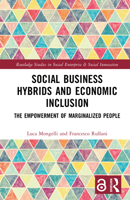 Social Business Hybrids and Economic Inclusion: The Empowerment of Marginalized People (Routledge Studies in Social Enterprise & Social Innovation) 1041132670 Book Cover