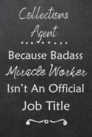 Collections Agent Because Bad Ass Miracle Worker Isn't An Official Job Title: Journal - Lined Notebook to Write In - Appreciation Thank You Novelty Gift 1078094780 Book Cover