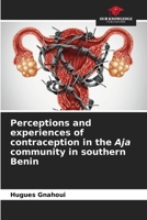 Perceptions and experiences of contraception in the Aja community in southern Benin 6204149806 Book Cover