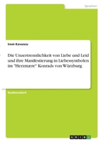 Die Unzertrennlichkeit von Liebe und Leid und ihre Manifestierung in Liebessymbolen im Herzmære Konrads von Würzburg 334644306X Book Cover
