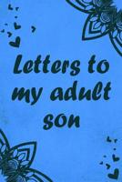 Letters to my adult son: Writing Journal - Lined Notebook to Write In - Perfect gift to give advice, support and love to an adult son 1078412774 Book Cover