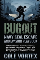 Bug Out: Navy SEAL Escape and Evasion Playbook: Elite Wilderness Survival, Tracking Awareness, and Stealth Tactics, For Disasters and Crisis Scenarios ... Water Secrets (Blackguard Tactics Collection) B0FR4ZBVB4 Book Cover