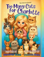 Too Many Cats for Charlotte : Charlotte Loves Cats. Like to Count Them 1969173254 Book Cover