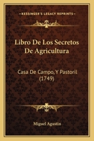 Libro De Los Secretos De Agricultura: Casa De Campo, Y Pastoril (1749) 1166334171 Book Cover