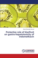 Protective role of kiwifruit on gastro-hepatotoxicity of indomethacin 3659848352 Book Cover