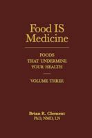 Food Is Medicine, Volume Three: Foods That Undermine Your Health 1570673217 Book Cover