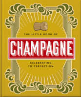 The Little Book of Champagne: A Bubbly Guide to the World’s Most Famous Fizz! 1800692021 Book Cover