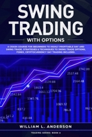 Swing Trading with Options: A Crash Course for Beginners to Highly Profitable Day and Swing Trade Proven Strategies & Techniques to Trade Options, Stocks, Forex and Day Trading 1691215171 Book Cover