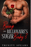 Being The Billionaire's Sugar Baby 3: A Billionaire Sugar Daddy Sugar Baby Romance B092P76PFR Book Cover