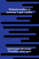 Matkakuvaelmia ja muistoja Lapin rajoilta (Finnish Edition) 9374126370 Book Cover