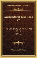 Architectural Year Book V3: The University Of Texas, 1915-1916 1120157714 Book Cover