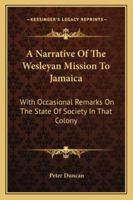 A Narrative of the Wesleyan Mission to Jamaica: With Occasional Remarks On the State of Society in That Colony 1146876831 Book Cover