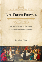 Let Truth Prevail: An Introduction to European Christian Renewal Movements 1684262410 Book Cover