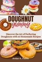 Doughnut Yummy: Discover the Art of Perfecting Doughnuts with 60 Homemade Recipes B0CNKTZ756 Book Cover