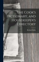 The Cook's Dictionary, and Housekeeper's Directory 1016096275 Book Cover