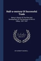 Half-a-century Of Successful Trade: Being A Sketch Of The Rise And Development Of The Business Of W & A Gilbey, 1857-1907 1018823395 Book Cover
